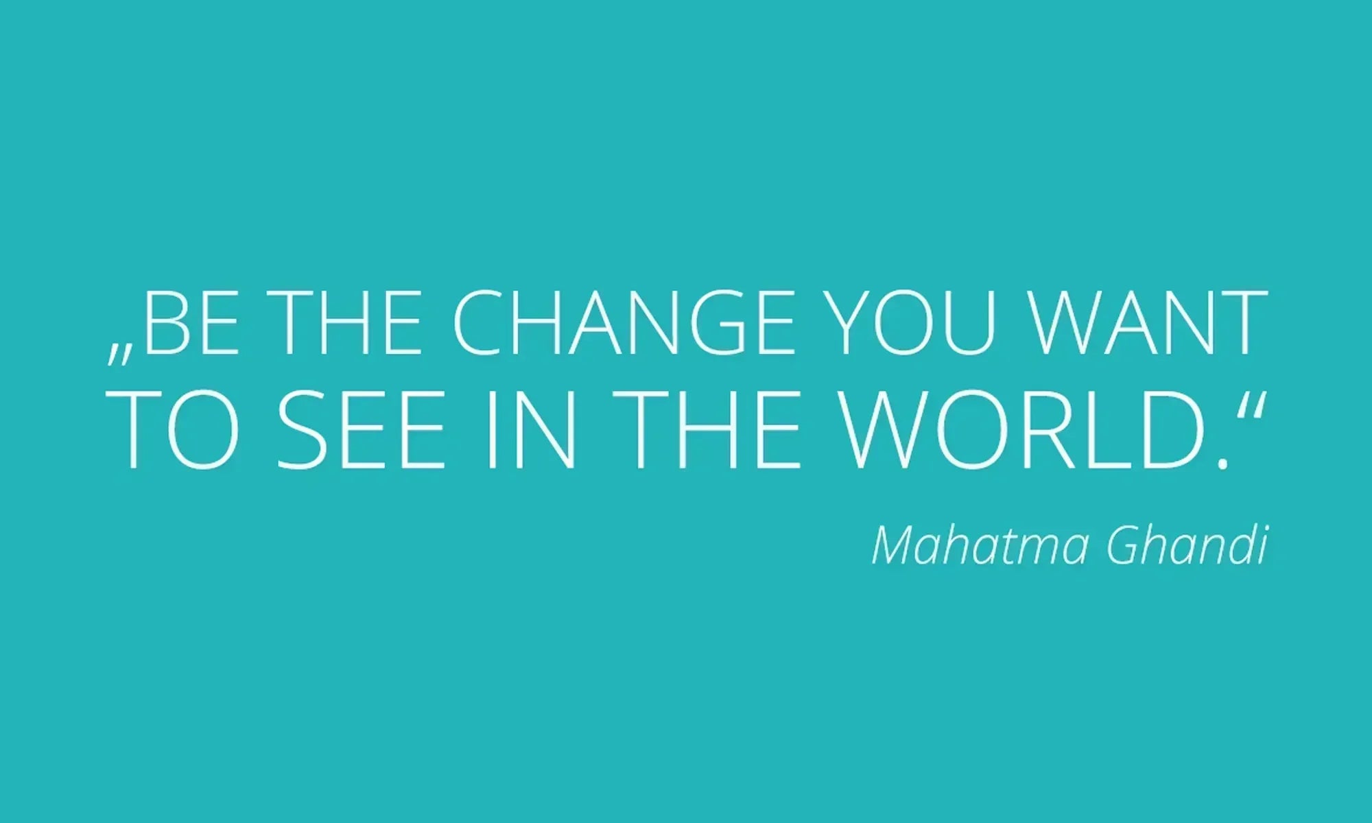 Zitat von Mahatma Gandhi: Be the change you want to see in the world